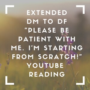 Puede incluir: Una cita motivacional sobre empezar de cero, con el texto "EXTENDED DM TO DF "PLEASE BE PATIENT WITH ME. I'M STARTING FROM SCRATCH!" YOUTUBE READING" mostrado en un fondo borroso de flores silvestres moradas.