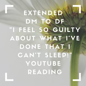 Puede incluir: Una margarita blanca con un tallo verde y un centro amarillo. El texto "EXTENDED DM TO DF" está por encima del texto "I FEEL SO GUILTY ABOUT WHAT I'VE DONE THAT I CAN'T SLEEP!" que está por encima del texto "YOUTUBE READING".