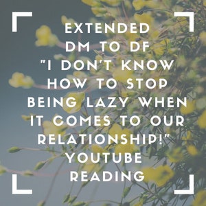 Puede incluir: Una imagen de texto con fondo blanco y flores amarillas. El texto dice "EXTENDED DM TO DF "I DON'T KNOW HOW TO STOP BEING LAZY WHEN IT COMES TO OUR RELATIONSHIP!" YOUTUBE READING"