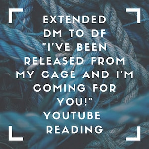 Puede incluir: Un fondo de cuerda azul con texto blanco que dice "EXTENDED DM TO DF "I'VE BEEN RELEASED FROM MY CAGE AND I'M COMING FOR YOU!" YOUTUBE READING"