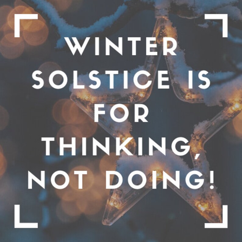 May include: A snowy, star-shaped light display with the text "WINTER SOLSTICE IS FOR THINKING, NOT DOING!" in white letters against a dark blue background.