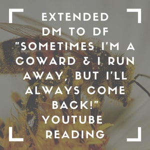 Puede incluir: Primer plano de una abeja en una flor amarilla. La abeja está mirando hacia el lado derecho de la imagen. El texto "EXTENDED DM TO DF" está en la parte superior de la imagen. El texto "SOMETIMES I'MA COWARD & I RUN AWAY, BUT I'LL ALWAYS COME BACK!" está en el medio de la imagen. El texto "YOUTUBE READING" está en la parte inferior de la imagen.