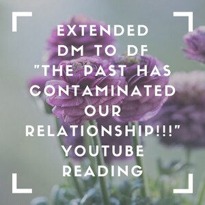 May include: A purple flower with the text "EXTENDED DM TO DF "THE PAST HAS CONTAMINATED OUR RELATIONSHIP!!!" YOUTUBE READING" in white text.