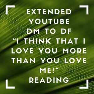 Puede incluir: Una hoja verde con un marco blanco alrededor. El texto dentro del marco dice: "EXTENDED YOUTUBE DM TO DF "I THINK THAT I LOVE YOU MORE THAN YOU LOVE ME!" READING"