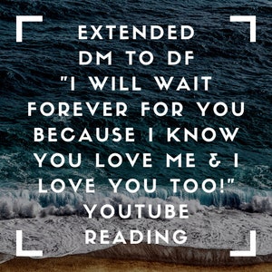 Puede incluir: Un gráfico de texto blanco sobre un fondo de océano azul con olas blancas rompiendo en una playa de arena. El texto dice "EXTENDED DM TO DF "I WILL WAIT FOREVER FOR YOU BECAUSE I KNOW YOU LOVE ME & I LOVE YOU TOO!" YOUTUBE READING"