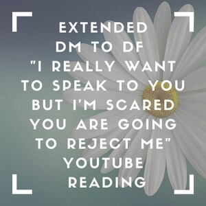 Puede incluir: Una margarita blanca con un centro amarillo sobre un fondo azul verdoso. El texto dice: "EXTENDED DM TO DF "I REALLY WANT TO SPEAK TO YOU BUT I'M SCARED YOU ARE GOING TO REJECT ME" YOUTUBE READING"