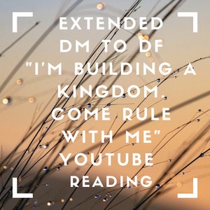 May include: A motivational quote about building a kingdom and ruling with others, displayed on a blurred background of tall grass with dew drops. The text reads "EXTENDED DM TO DF "I'M BUILDING A KINGDOM. COME RULE WITH ME" YOUTUBE READING"