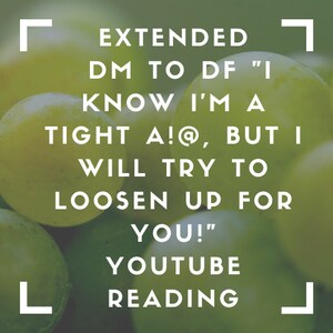 Puede incluir: Primer plano de uvas verdes con texto blanco que dice "EXTENDED DM TO DF "I KNOW I'M A TIGHT A!@, BUT I WILL TRY TO LOOSEN UP FOR YOU!" YOUTUBE READING"