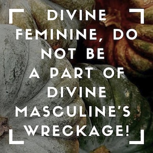 May include: A close-up of a quote about the divine feminine, written in white text on a background of various colored gourds. The quote reads: "Divine Feminine, do not be a part of Divine Masculine's wreckage!"