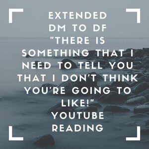 May include: A motivational quote about telling someone something they might not like, displayed on a blurry background of rocks and water. The quote reads "Extended DM to DF "There is something that I need to tell you that I don't think you're going to like!" YouTube Reading"