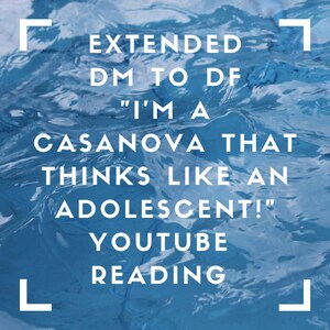 Puede incluir: Una imagen azul y blanca con el texto "EXTENDED DM TO DF "I'M A CASANOVA THAT THINKS LIKE AN ADOLESCENT!" YOUTUBE READING" en un marco cuadrado blanco.