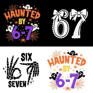 May include: Four Halloween-themed designs. One design says "Haunted by 6-7" with ghosts, spiders, and webs. Another shows the numbers 67 with bows. A third design shows a skeleton hand making the number 6 and the word "SIX" and "SEVEN". The last design says "Haunted by 6-7".