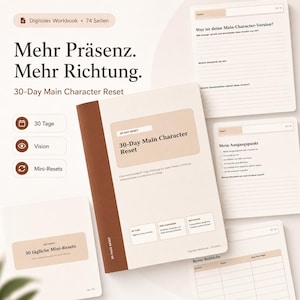 May include: A 74-page digital workbook titled 30-Day Main Character Reset with a brown spine and beige cover. The workbook includes pages with prompts like Wer ist deine Main-Character-Version, Mein Ausgangspunkt, and 30 tägliche Mini-Resets.