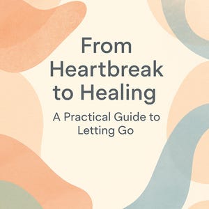 May include: A book cover with the title "From Heartbreak to Healing" in dark gray text. The cover features abstract shapes in peach, blue, and green against a cream background. The text "A Practical Guide to Letting Go" is also included.