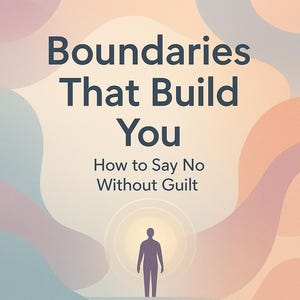 May include: Book cover with the title "Boundaries That Build You" in large, dark blue letters. The cover features a silhouette of a person and the text "How to Say No Without Guilt". The background has soft, pastel colours.