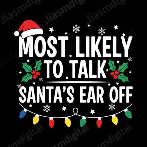 May include: Black graphic design with the text "MOST LIKELY TO TALK SANTA'S EAR OFF" in white. A Santa hat, holly, snowflakes, and colorful Christmas lights decorate the design.