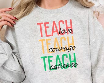 Cute Teach Sweatshirt, Teach Love Courage Patience Sweatshirt, Teacher Appreciation Gifts, Inspirational Teacher Shirt, Back to School Gift