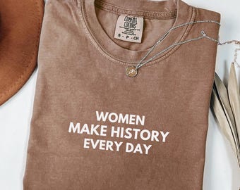 Women Make History Every Day Shirt, Feminist Comfort Colors Tee, Women's History Month Gift, Motivational Empowerment Gift for Her