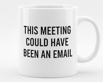 Funny Coworker Mug, This Meeting Could Have Been An Email, Funny Office Gift, Work From Home Cup, Sarcastic Coffee Mug, Office Decor Gift