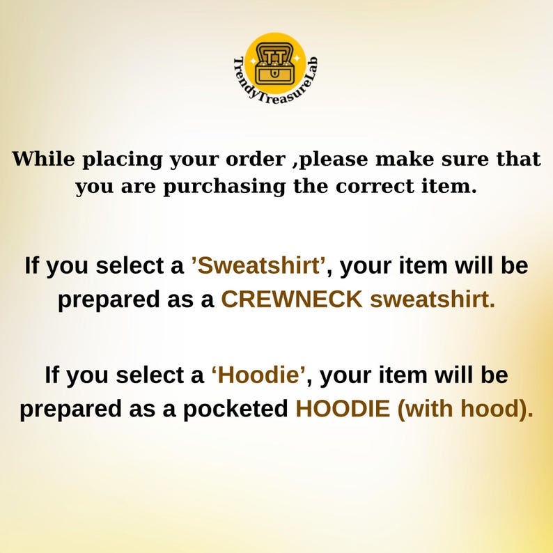 May include: Image with the Trendy Treasure Lab logo and text. The text advises customers to confirm their order selection. Sweatshirts are crewneck style, and hoodies are pocketed with a hood.