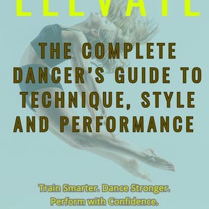 Op de afbeelding: Boekomslag met de titel "ELEVATE" in felgele letters. De tekst "THE COMPLETE DANCER'S GUIDE TO TECHNIQUE, STYLE AND PERFORMANCE" wordt in bruin weergegeven. Een danser is in de lucht te zien. Tekst: "Train Smarter. Dance Stronger. Perform with Confidence."