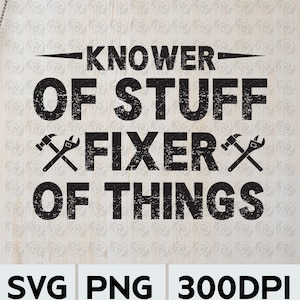 May include: Black text on a light wood-grain background reads "Knower of Stuff, Fixer of Things." The text is accompanied by crossed hammer and wrench graphics. Below the text are the words "SVG PNG 300DPI."