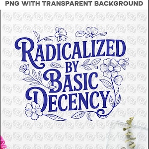 May include: A blue graphic with the words "RADICALIZED BY BASIC DECENCY" in a decorative font, surrounded by floral and leaf illustrations. The text is set against a white background with a repeating pattern.