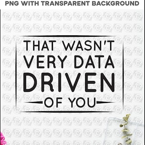 Peut inclure: Graphique noir et blanc avec le texte "THAT WASN'T VERY DATA DRIVEN OF YOU" en gras, sans-serif. Le texte est centré dans un cadre rectangulaire, adapté à un design numérique ou à une impression.