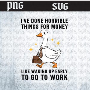 He hecho cosas horribles por dinero, como levantarme temprano para ir a trabajar svg divertido ganso compañero de trabajo Meme Png (Descarga digital)