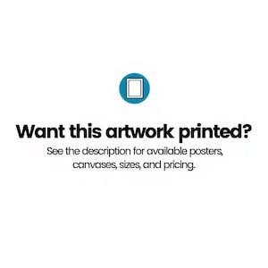 The image is a single image with a question asking " Want this artwork printed? See the description for available posters, canvases, sizes, and pricing."