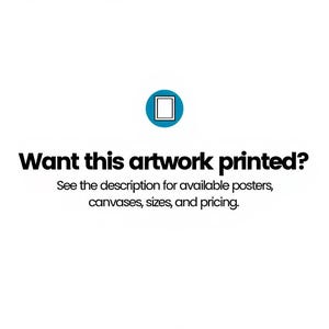 May include: A blue circular icon containing a white rectangle outline, positioned above the black text: Want this artwork printed? See the description for available posters, canvases, sizes, and pricing. The background is plain white.
