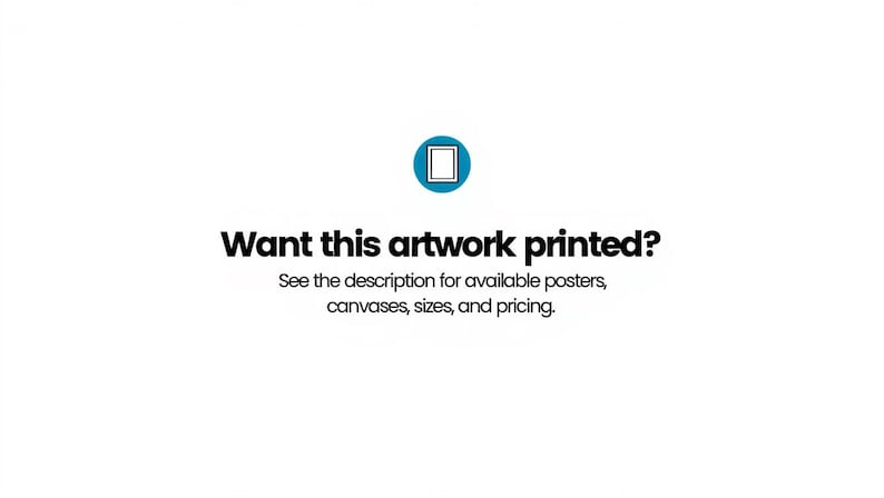 May include: A blue circular icon containing a white rectangle outline, positioned above the black text: Want this artwork printed? See the description for available posters, canvases, sizes, and pricing. The background is plain white.