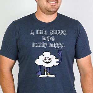 Father's Day Shirt, Cloud Guy Shirt, A Little Slappy, Make Daddy Happy, Trolls T Shirt Blue