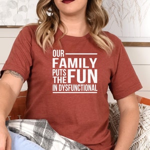 Family Dinner Shirt, Family Reunion Tee, Funny TShirt,  Our Family Puts the Fun in Dysfunctional Shirt