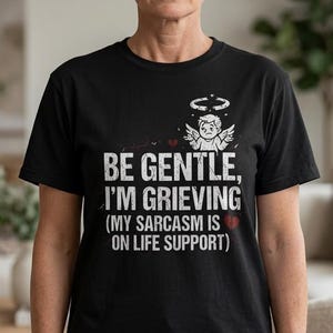 Be Gentle I'm Grieving Shirt, My Sarcasm Is On Life Support, Funny Grief Tee, Dark Humor Memorial Gift