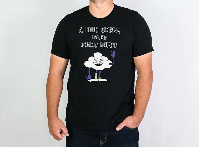 Father's Day Shirt, Cloud Guy Shirt, A Little Slappy, Make Daddy Happy, Trolls T Shirt Black