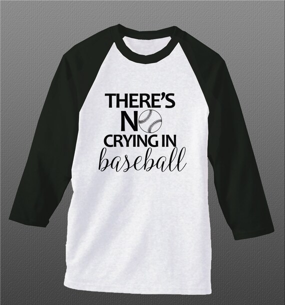 there's no crying in baseball shirt