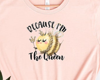 Queen Bee Shirt Because I'm the Queen Womens Tee Cute Bumble Bee Tshirt for Her Pastel Princess Sassy Pants Gift for Mom