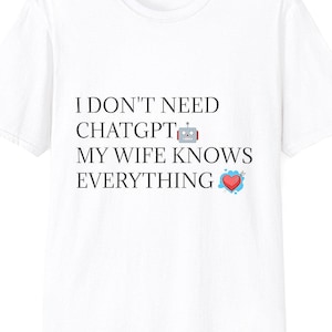 I Don’t Need ChatGPT My Wife Knows Everything T‑Shirt, funny husband tee