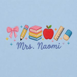 May include: An embroidery design on a light blue background featuring a pink bow, a yellow pencil, a stack of three books, a red apple, a ruler, and an eraser. Below the items, the text "Mrs. Naomi" is embroidered in a dark blue cursive font.