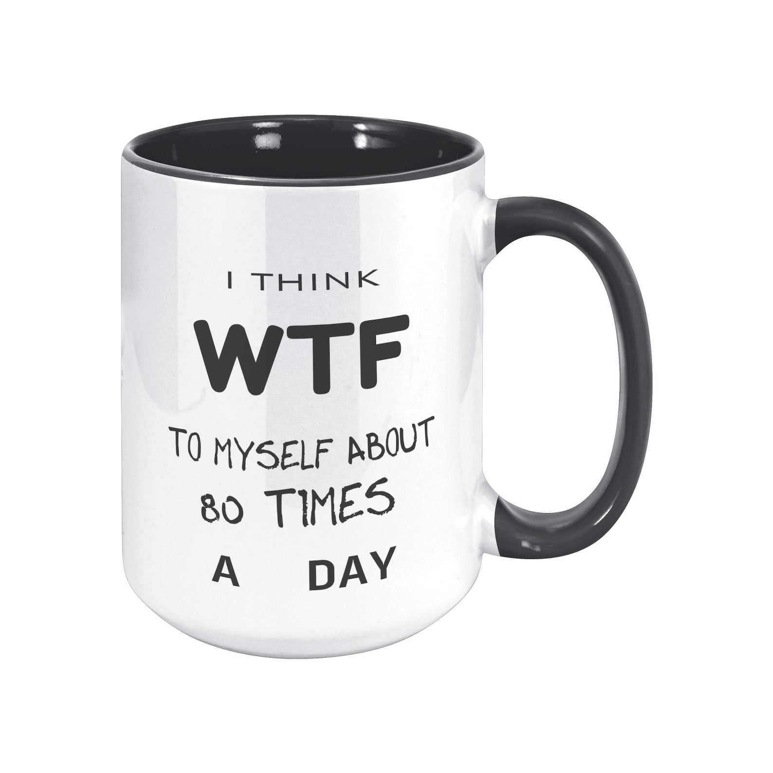 I Think WTF to Myself About 80 Times a Day – 15 Oz Mug