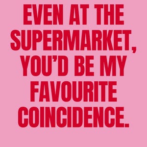 May include: A rectangular poster with a light pink background and bold red text that reads: EVEN AT THE SUPERMARKET, YOU'D BE MY FAVOURITE COINCIDENCE. The small text at the bottom center of the poster reads: WWW.DUNKELROT.DE.
