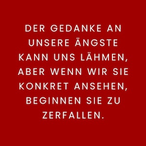 May include: A deep red graphic print featuring white text that reads: DER GEDANKE AN UNSERE ÄNGSTE KANN UNS LÄHMEN, ABER WENN WIR SIE KONKRET ANSEHEN, BEGINNEN SIE ZU ZERFALLEN. The website address www.dunkelrot.de is printed in white at the bottom.