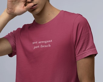 Not Arrogant Just French T-Shirt, Soft Cotton, Funny Quote Tee, Parisian Style, European Humor