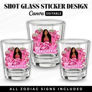 May include: Clear shot glasses with a pink and black design. Each glass features a woman, money, gifts, and the text "25th TAKEOVER". The design includes the text "SHOT GLASS STICKER DESIGN" and "Canva EDITABLE".