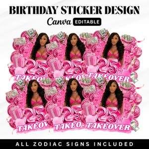 May include: A pink birthday sticker design with the text "BIRTHDAY STICKER DESIGN" and "Canva EDITABLE". The design features multiple images of a woman, gifts, money, and the number "25" with the text "TAKEOVER".