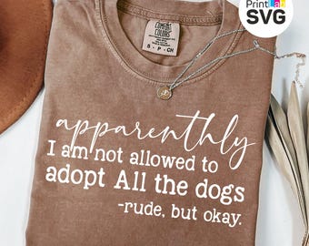Apparently I Am Not Allowed to Adopt All the Dogs SVG PNG, Funny Dog Mom SVG, Dog Lover Shirt Design, Rescue Dog Cricut File