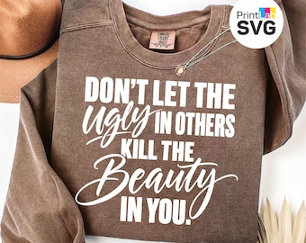 Don't Let the Ugly in Others Kill the Beauty in You SVG, Motivational Quote SVG, Positive Mindset Cricut Design, Digital Download