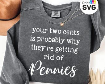 Your Two Cents Is Probably Why They're Getting Rid of Pennies SVG PNG, Funny Sarcastic Quote, Snarky Saying, Cricut Cut File