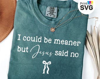 I Could Be Meaner But Jesus Said No SVG PNG, Funny Christian Svg, Jesus Shirt Design, Faith Svg, Christian Quote Cut File, Digital Download